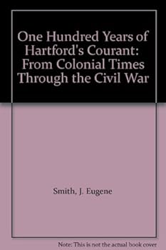One Hundred Years of Hartford's Courant:  From Colonial Times Through the Civil War