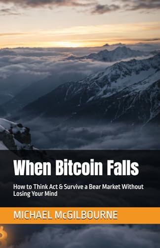 When Bitcoin Falls: How to Think Act & Survive a Bear Market Without Losing Your Mind (The Bitcoin Life Series)