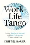 Work-Life Tango: Finding Happiness, Harmony and Peak Performance Wherever You Work