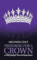 Preparing for a Crown: A Bible Study for Teens and Young Women 1490876448 Book Cover