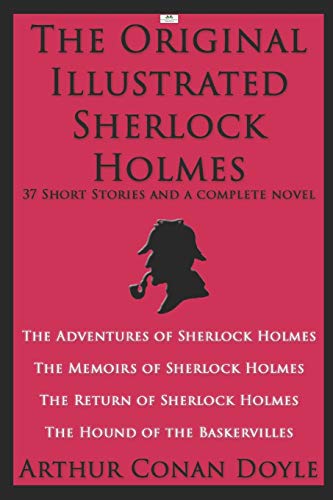 The Original Illustrated Sherlock Holmes: 37 Short Stories and a Novel (Classic Illustrated Edition): The Adventures of Sherlock Holmes; The Memoirs ... Holmes; The Hound of the Baskervilles