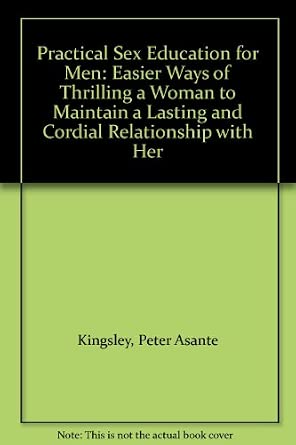 Practical Sex Education for Men: Easier Ways of Thrilling a Woman to
