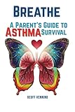 BREATHE: A Parent's Guide To Asthma Survival