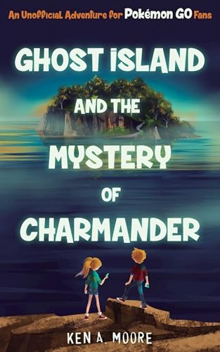 Ghost Island and the Mystery of Charmander: An Unofficial Adventure for Pokémon GO Fans