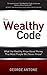 The Wealthy Code: What the Wealthy Know About Money That Most People Will Never Know!