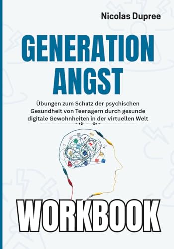 Generation Angst Workbook: Übungen zum Schutz der psychischen Gesundheit von Teenagern durch gesunde digitale Gewohnheiten in der virtuellen Welt