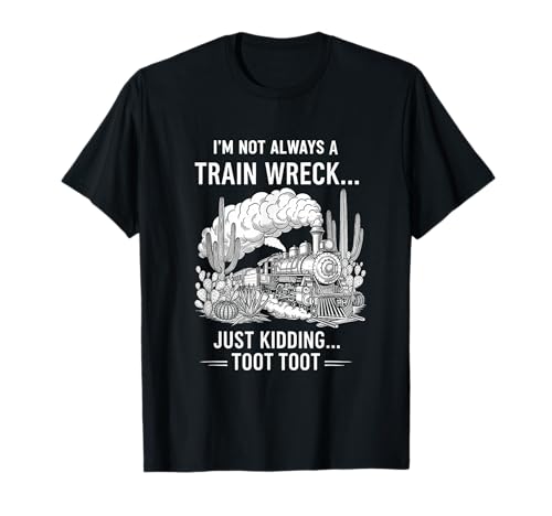 I'm Not Always A Train Wreck Just Kidding Toot Toot Funny TVc