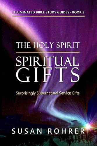 The Holy Spirit - Spiritual Gifts: Book 2: Surprisingly Supernatural Service Gifts (Illuminated Bible Study Guides)