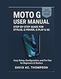  MOTO G USER MANUAL: STEP-BY-STEP GUIDE FOR STYLUS, G POWER, G PLAY & 5G: Easy Setup, Configuration, and Pro Tips for Beginners & Seniors