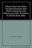 Where Were You When President Kennedy Was Shot?: Memories and Tributes to a Slain President As Told...