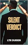 Silent Verdict: A Riveting Legal Thriller Where a Brilliant Lawyer Faces a Deadly Whistleblower's Secret and the Shadows of Surveillance (The Jury Turner ... Epic Quest for Truth and Reform Book 7)