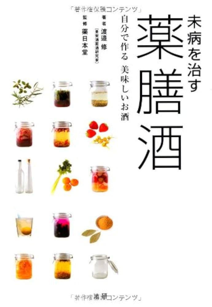薬酒・果実酒全科―本草酒のつくり方と効用 すぐ作れる果実酒・薬酒百科: 身近な素材で楽しむ自然の素材を
