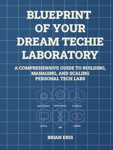 Blueprint of Your Dream Techie Laboratory: A Comprehensive Guide to Building, Managing, and Scaling Personal Tech Labs