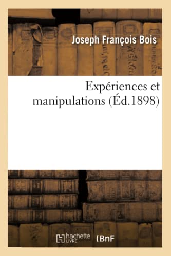 Expériences Et Manipulations (Éd.1898) (Sciences) (French Edition)