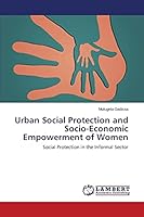 Urban Social Protection and Socio-Economic Empowerment of Women: Social Protection in the Informal Sector 3659416231 Book Cover