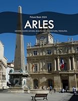 Arles: A Captivating Visual Journey Through Arles - Coffee Table Picture Book or Perfect Gift for tourism & travel lovers.....Relaxing & Meditation. B0DBZ6M22R Book Cover