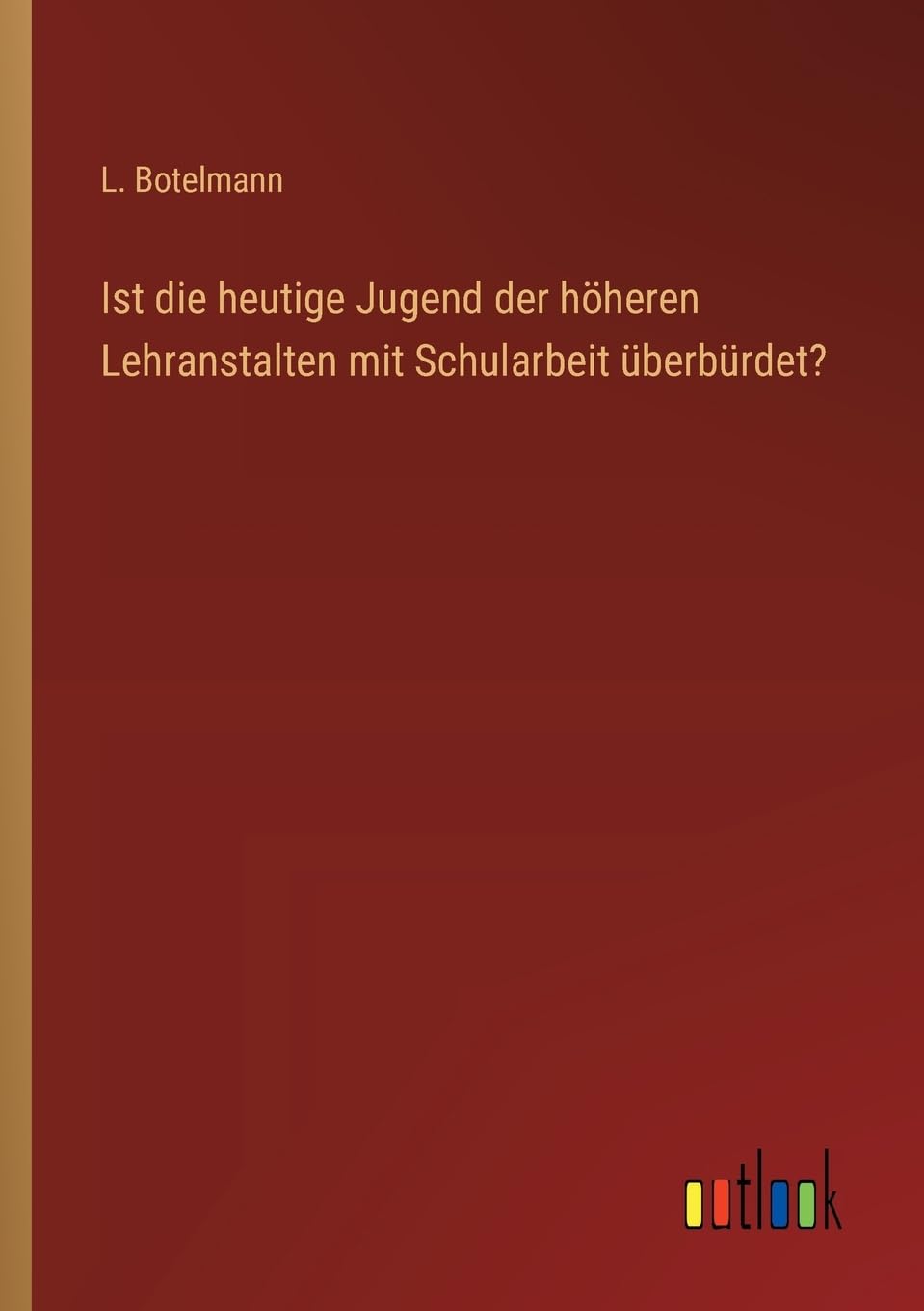 Ist die heutige Jugend der höheren Lehranstalten mit Schularbeit überbürdet?