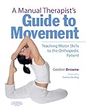  A Manual Therapist\'s Guide to Movement: Teaching Motor Skills to the Orthopaedic Patient