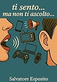  Ti Sento...ma non ti Ascolto... (Italian Edition)