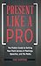 Present Like a Pro: The Modern Guide to Getting Your Point Across in Meetings, Speeches, and the Media
