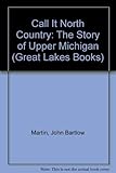 Call It North Country: The Story of Upper Michigan (Great Lakes Books)