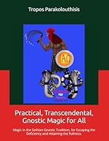 Practical, Transcendental, Gnostic Magic for All : Magic in the Sethian Gnostic Tradition, for Escaping the Deficiency and Attaining the Fullness 1093310871 Book Cover