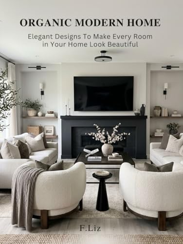 Organic Modern Home: Elegant Designs To Make Every Room in Your H...