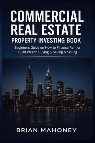 Commercial Real Estate Property Investing Book: Beginners Guide on How to Finance, Rent or Build Wealth Buying & Selling