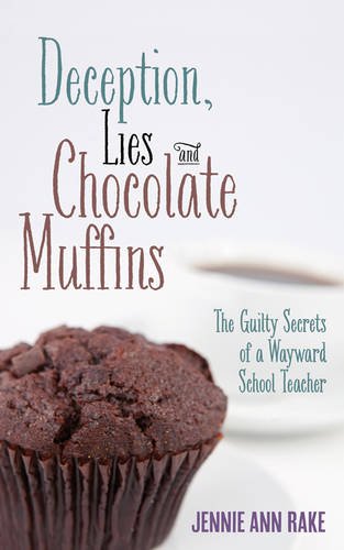 Buy Deception, Lies and Chocolate Muffins: The Guilty Secrets of a Wayward School Teacher — BookShops.in