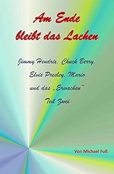 Am Ende Bleibt Das Lachen - Teil II: Jimmy Hendrix, Chuck Berry, Elvis Presley, Mario Und Das ?Erwachen?