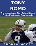 Tony Romo: The Inspirational Story Behind One of Football's Greatest Quarterbacks
