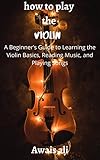 violin easy songs  How to Play the Violin: A Beginner’s Guide to Learning the Violin Basics, Reading Music, and Playing Songs (English Edition)