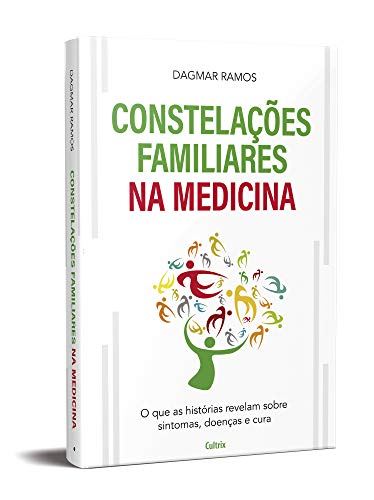 As Constelações Familiares na Medicina: O que as Histórias Revelam sobre Sintomas, Doenças e Cura