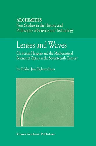 Lenses and Waves: Christiaan Huygens and the Mathematical Science of Optics in the Seventeenth Century (Archimedes, 9)
