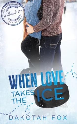 When Love Takes The Ice: Book 2 (Seattle Hawks Ice Hockey)
