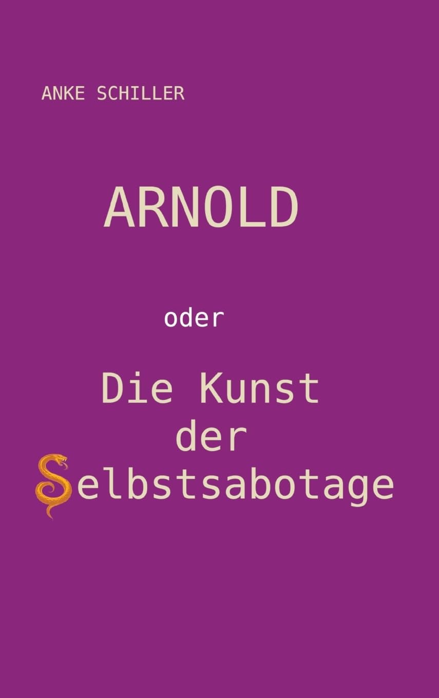 Arnold: oder Die Kunst der Selbstsabotage