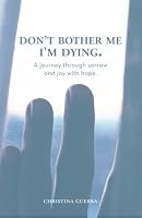 Don't Bother Me, I'm Dying: A Journey Through Sorrow and Joy With Hope 197848769X Book Cover