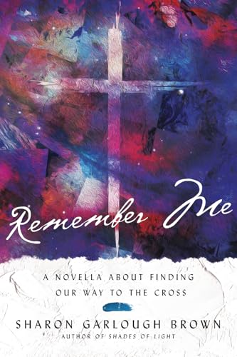 Remember Me: A Novella About Finding Our Way To The Cross (Shades Of Light Series)