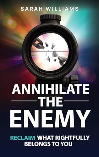 Annihilate the Enemy: Reclaim What Rightfully Belongs to You