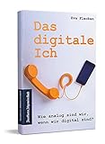 Das digitale Ich: Wie analog sind wir, wenn wir digital sind