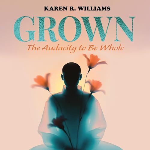Grown: The Audacity to Be Whole Audiobook By Karen Williams cover art