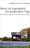 Heut ist irgendwie ein komischer Tag: Meine Wanderungen durch die Mark Brandenburg - Cornelius Pollmer 