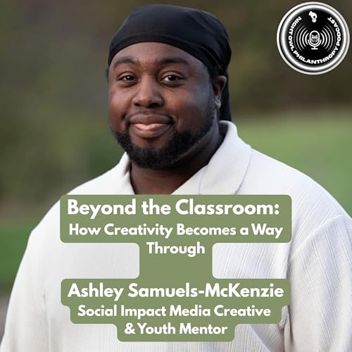 Episode 9. Beyond The Classroom: How Creativity Becomes A Way Through, Ashley Samuels-McKenzie, Social Impact Media Creative & Youth Mentor