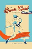 The Sports Card Collecting Playbook: The Secrets of Collecting and Selling