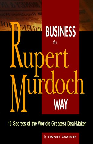 Image of Business the Rupert Murdoch Way: 10 Secrets of the World's Greatest Deal Maker (Business Way)