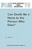 Can Death Be a Harm to the Person Who Dies? (Philosophy and Medicine, 73)