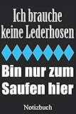 Ich Brauche Keine Lederhose Bin Nur Zum Saufen Hier: Oktoberfest Spruch Notizbuch, Notizheft, Schreibheft, Tagebuch (Taschenbuch ca. DIN A 5 Format ... Seiten - Geschenk für Männer – Von JOHN ROMEO