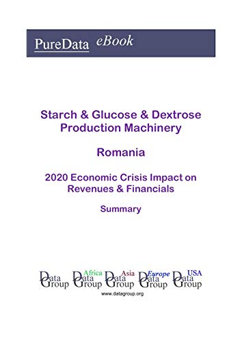 Starch & Glucose & Dextrose Production Machinery Romania Summary: 2020 Economic Crisis Impact on Rev