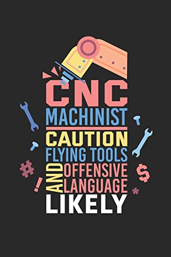 CNC Machinist Caution Flying Tools And Offensive Language Likely: Notebook For A CNC Operator - Squared Paper (6'x 9')