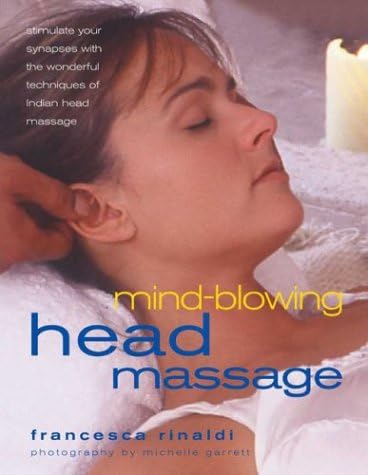 Mind-blowing Head Massage: Stimulate Your Synapses with the Wonderful Technique of Indian Head Massage
